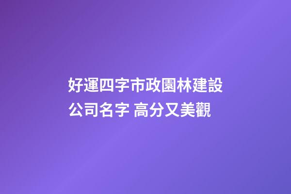 好運四字市政園林建設公司名字 高分又美觀-第1張-公司起名-玄機派